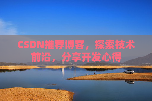 CSDN推荐博客，探索技术前沿，分享开发心得